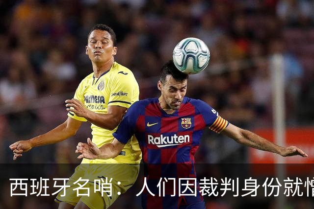 西班牙名哨：人们因裁判身份就憎恨裁判；我不看皇马的赛后视频